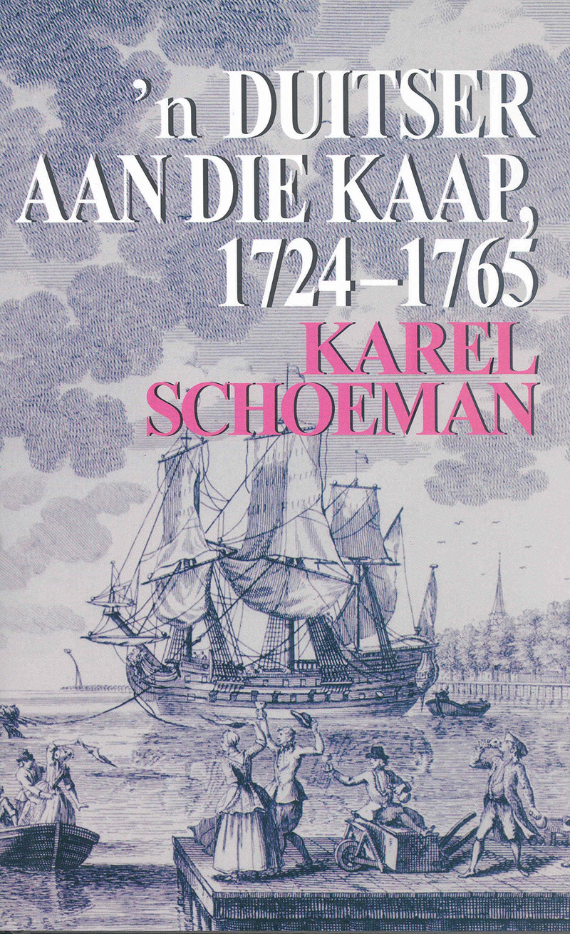 'N DUITSER AAN DIE KAAP, 1724-1765, die lewe en loopbaan van Hendrik Schvemein