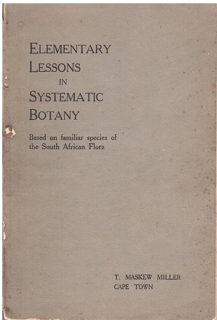 ELEMENTARY LESSONS IN SYSTEMIC BOTANY, based on familiar species of the South African flora, with an introduction and eight summaries by Harriet M. L. Bolus, illustrated by Mary M. Page