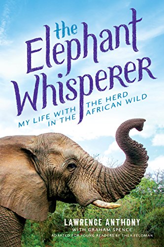 THE ELEPHANT WHISPERER, my life with the herd in the African Wild, adapted for young readers by Thea Feldman