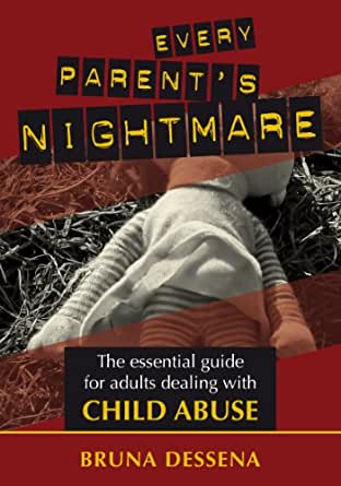EVERY PARENT'S NIGHTMARE, a practical guide for dealing with child abuse