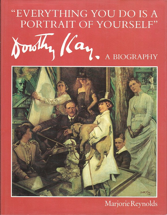 "EVERYTHING YOU DO IS A PORTRAIT OF YOURSELF", Dorothy Kay, a biography