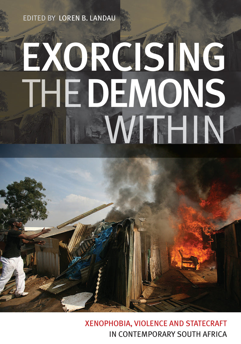 EXORCISING THE DEMONS WITHIN, xenophobia, violence and statecraft in contemporary South Africa