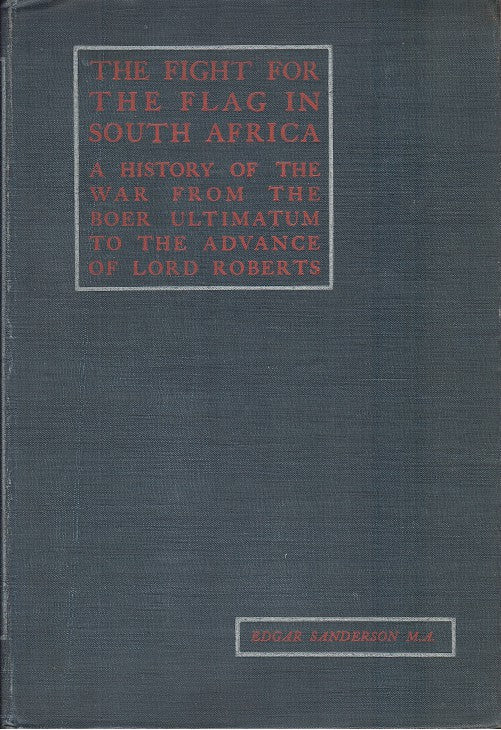 THE FIGHT FOR THE FLAG IN SOUTH AFRICA, a history of the war from the Boer Ultimatum to the advance of Lord Roberts