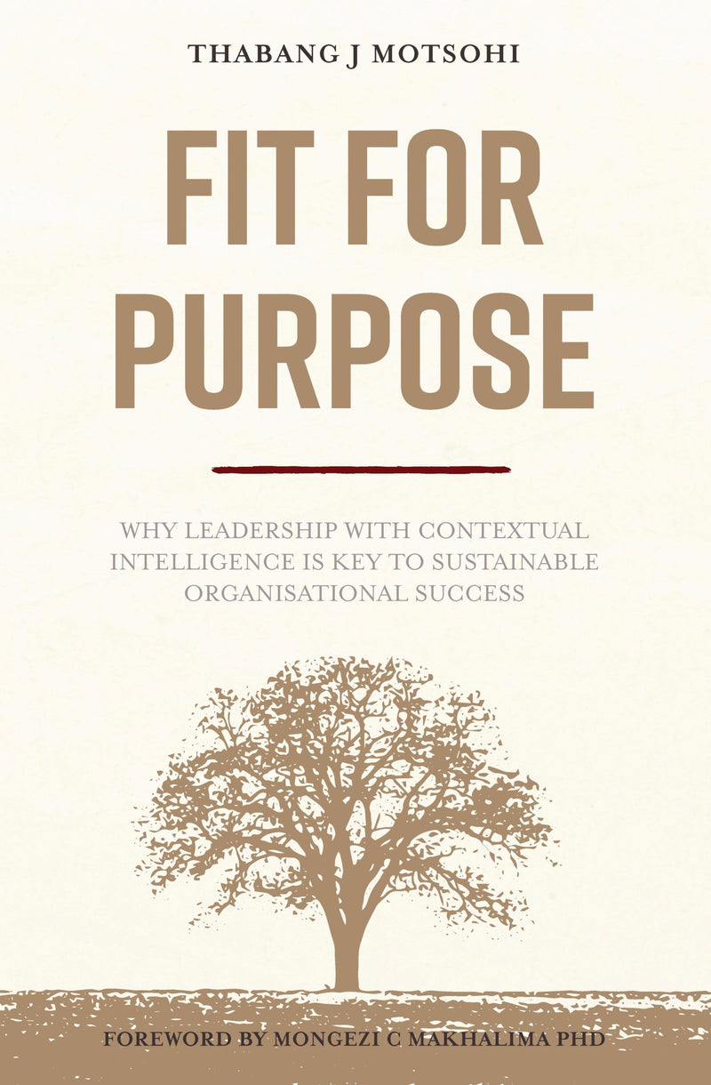 FIT FOR PURPOSE, the compelling discipline of successful organisations and leaders, why leadership with contextual intelligence is key to sustainable organisational success