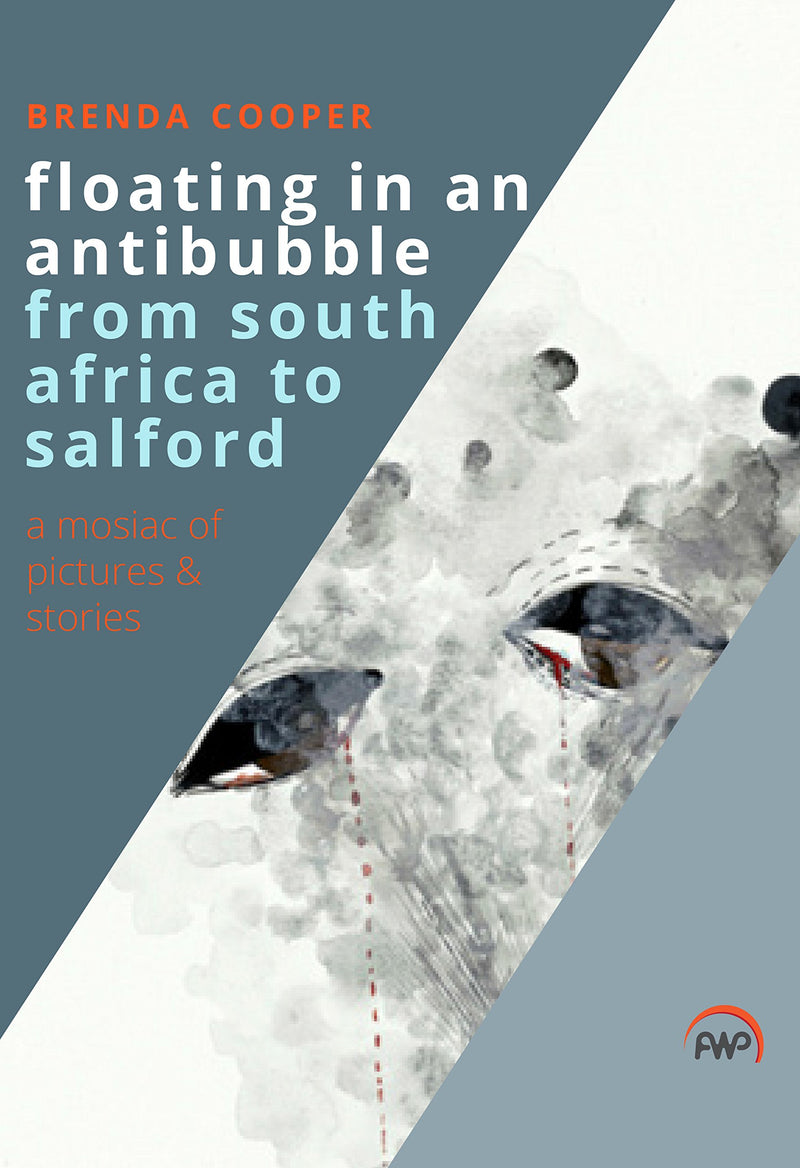 FLOATING IN AN ANTIBUBBLE FROM SOUTH AFRICA TO SALFORD, a mosaic of pictures and stories