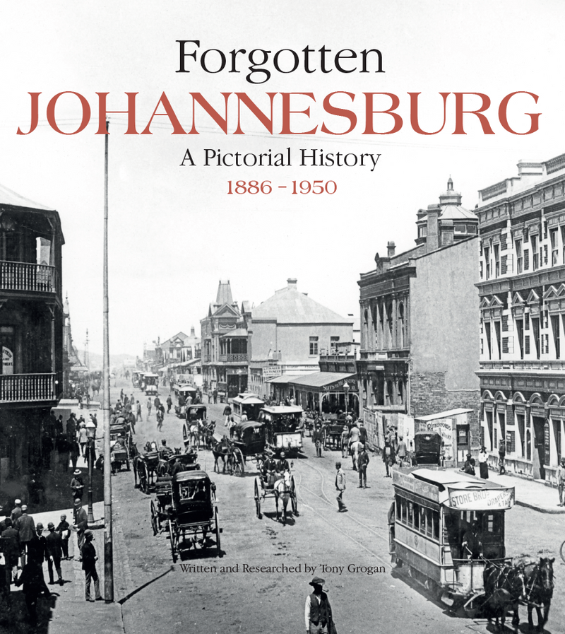FORGOTTEN JOHANNESBURG, a pictorial history, 1886-1950