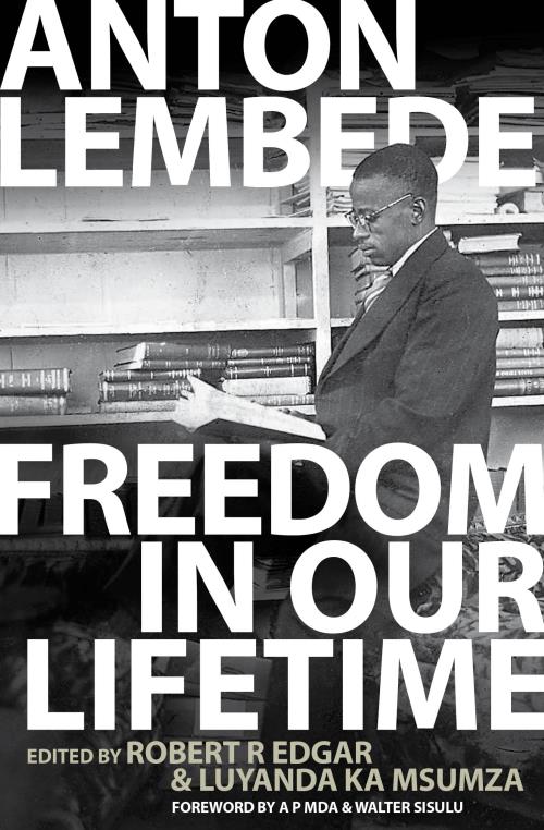 FREEDOM IN OUR LIFETIME, the collected writings of Anton Muziwakhe Lembede, edited by Robert R Edgar and Luyanda ka Msumza