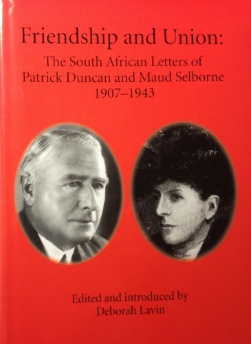 FRIENDSHIP AND UNION, the South African letters of Patrick Duncan and Maud Selborne 1907-1943