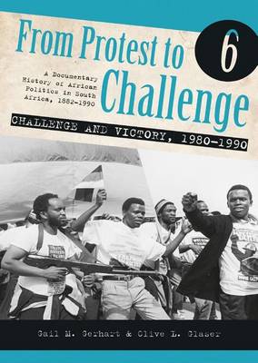 FROM PROTEST TO CHALLENGE, a documentary history of African politics in South Africa, 1882-1990, volume 6, challenge and victory, 1980-1990