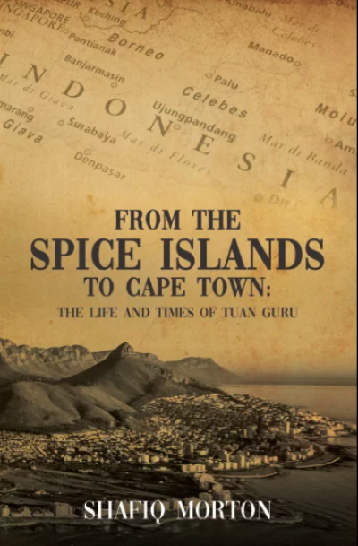 FROM THE SPICE ISLANDS TO CAPE TOWN, the life and times of Tuan Guru