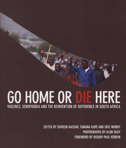 GO HOME OR DIE HERE, violence, xenophobia and the reinvention of difference in South Africa, photographs by Alon Skuy