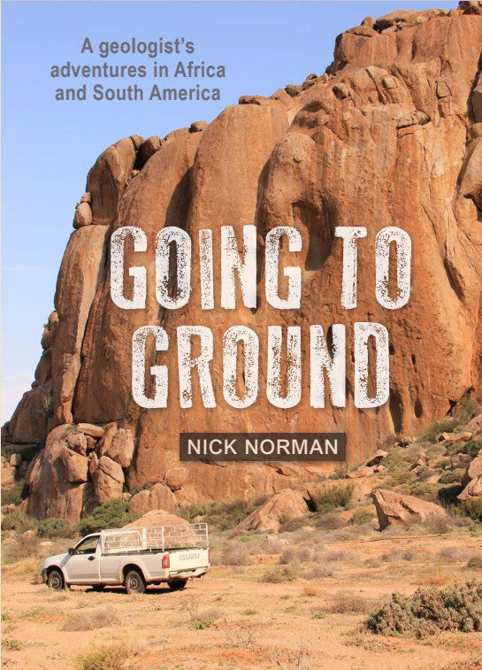 GOING TO GROUND, a geologist's adventures in Africa and South America