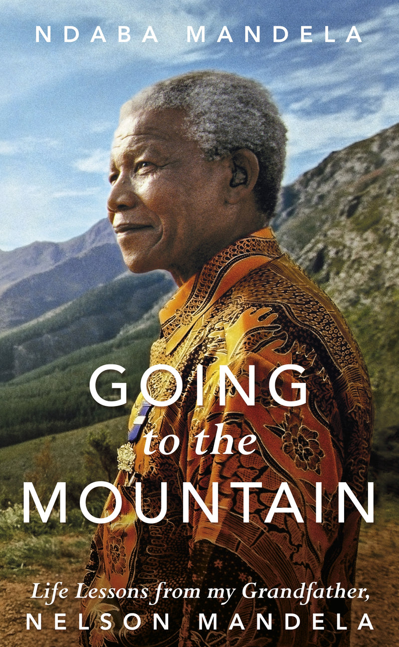 GOING TO THE MOUNTAIN, life lessons from my grandfather, Nelson Mandela