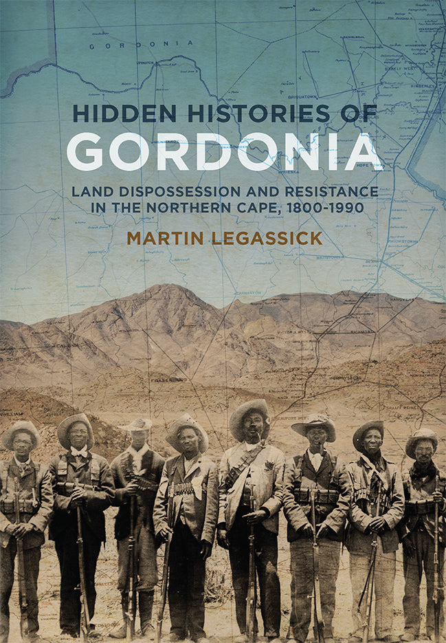 HIDDEN HISTORIES OF GORDONIA, land dispossession and resistance in the Northern Cape, 1800-1990