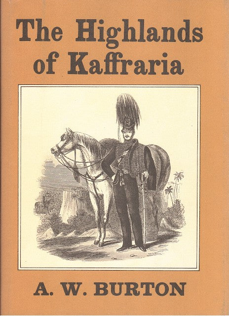 THE HIGHLANDS OF KAFFRARIA, a review of outstanding incidents in Kaffirland and British Kaffraria leading up to the rise of King William's Town, Keiskama Hoek and East London, with special reference to the history and situation of Fort Stokes