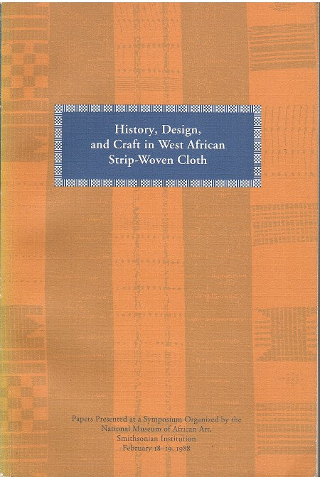 HISTORY, DESIGN, AND CRAFT IN WEST AFRICAN STRIP-WOVEN CLOTH, papers presented at a symposium organized by the National Museum of African Art, Smithsonian Institution, February 18-19, 1988