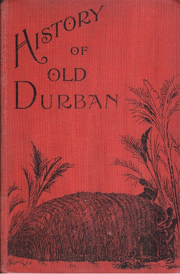THE HISTORY OF OLD DURBAN, and reminiscences of an emigrant of 1850