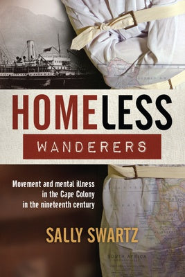 HOMELESS WANDERERS, movement and mental illness in the Cape Colony in the nineteenth century