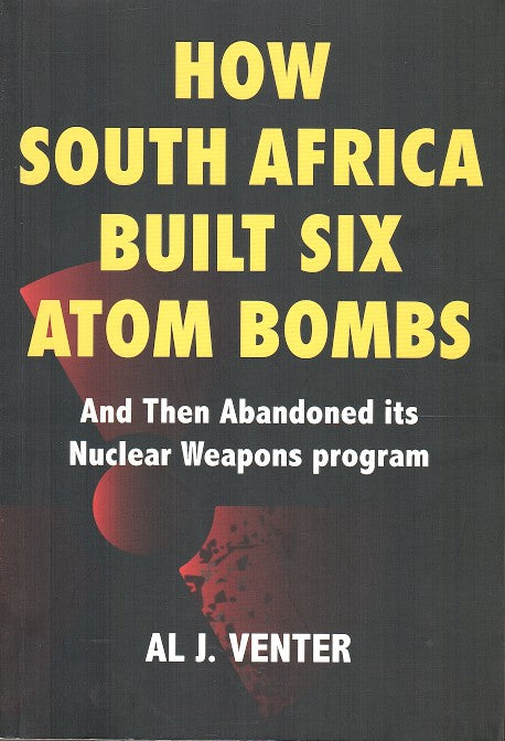 HOW SOUTH AFRICA BUILT SIX ATOM BOMBS, and then abandoned its nuclear weapons program