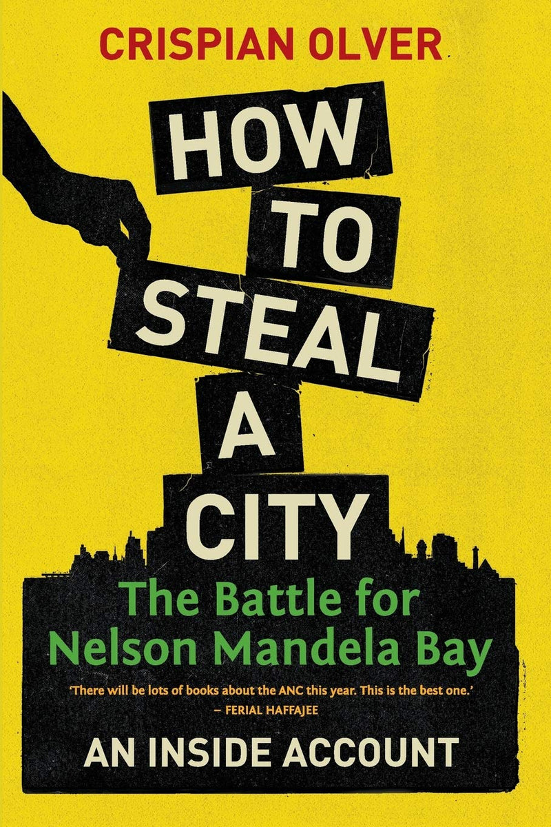 HOW TO STEAL A CITY, the battle for Nelson Mandela Bay, an insider account