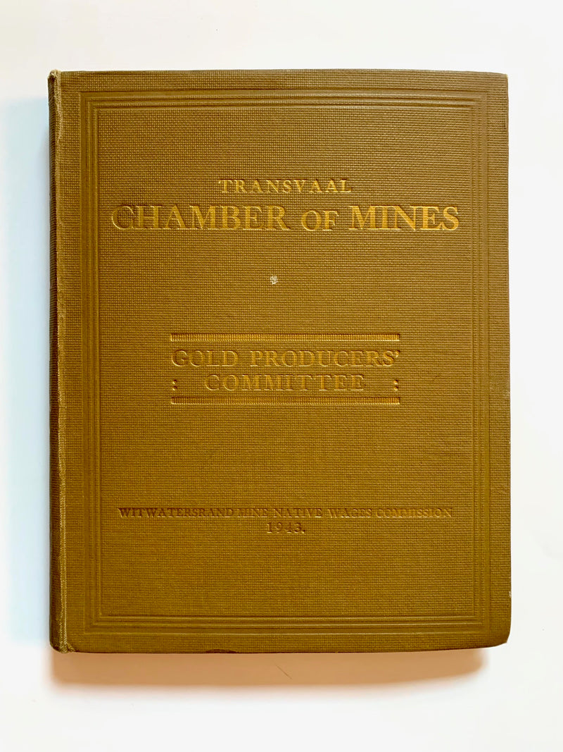 WITWATERSRAND MINE NATIVE WAGES COMMISSION, on remuneration and conditions of emplyment of natives on the Witwatersrand Gold Mines, statements of evidence, statistics, and memoranda, submitted by the Gold Producers' Committee