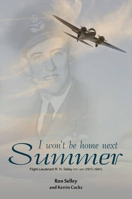 I WON'T BE HOME NEXT SUMMER, Flight Lieutenant R.N. Selly, DFC (1917-1941)