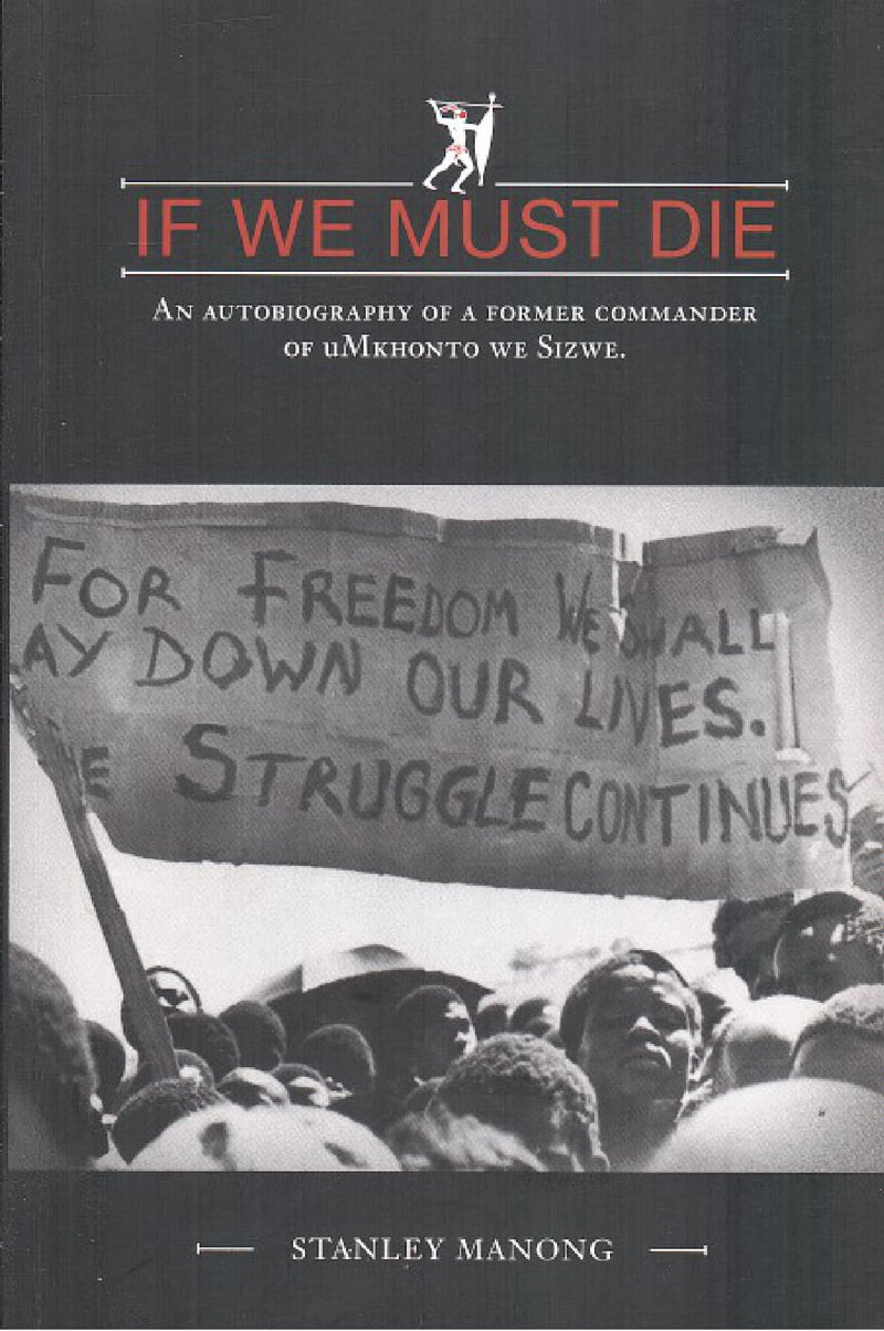 IF WE MUST DIE, an autobiography of a former commander of uMkhonto we Sizwe
