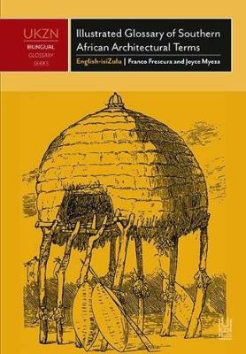 ILLUSTRATED GLOSSARY OF SOUTHERN AFRICAN ARCHITECTURAL TERMS, English-isiZulu, an illustrated survey of historical terms appertaining to the indigenous, folk and colonial architectures of southern Africa