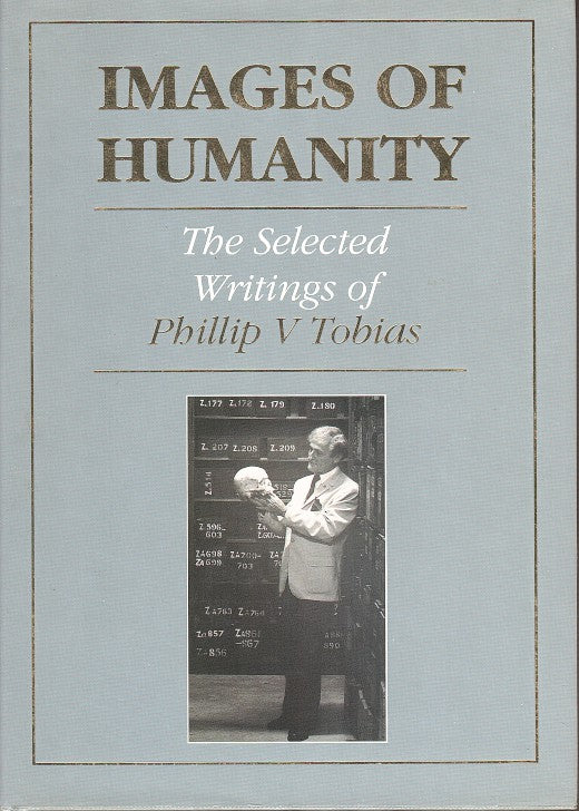 IMAGES OF HUMANITY, the selected writings of Phillip V Tobias
