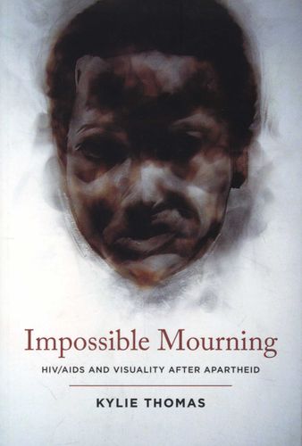 IMPOSSIBLE MOURNING, HIV/AIDS and visuality after apartheid