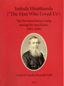INDODA EBISITHANDA ('THE MAN WHO LOVED US'), the Reverend James Laing among the amaXhosa, 1831-1836