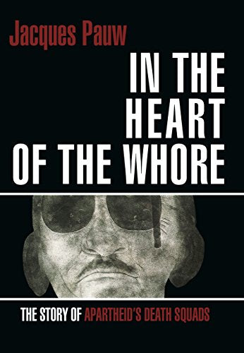 IN THE HEART OF THE WHORE, the story of apartheid's death squads