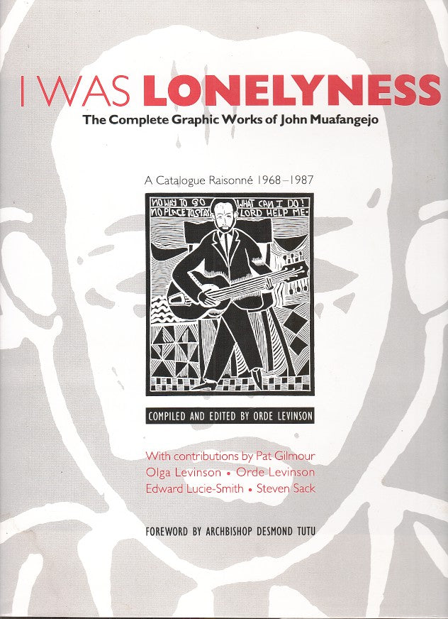 I WAS LONELYNESS, the complete graphic works of John Muafangejo, a catalogue raisonné 1968-1987, with contributions by Pat Gilmour, Olga Levinson, Orde Levinson, Edward Lucie-Smith, Steven Sack, foreword by Archbishop Desmond Tutu