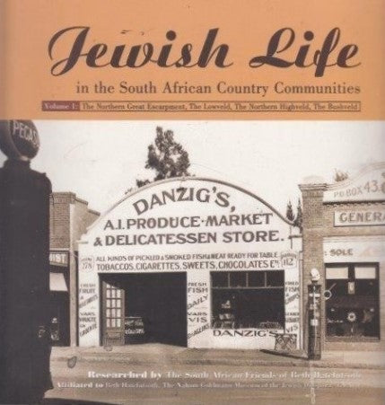 JEWISH LIFE IN THE SOUTH AFRICAN COUNTRY COMMUNITIES, volume I, the northern Great Escarpment, the Lowveld, the northern Highveld, the Bushveld