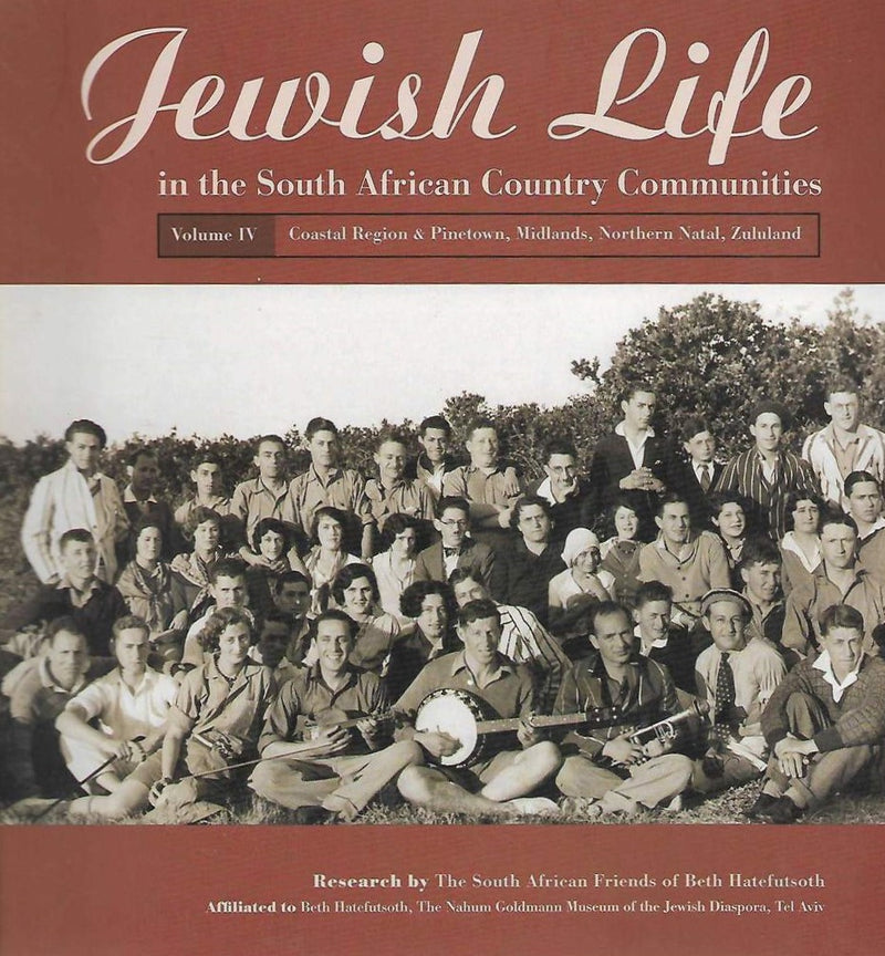 JEWISH LIFE IN THE SOUTH AFRICAN COUNTRY COMMUNITIES, volume. IV: Coastal Region and Pinetown, Midlands, Northern Natal, Zululand