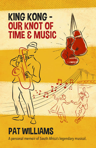 KING KONG - OUR KNOT OF TIME AND MUSIC, a personal memoir of South Africa's legendary musical