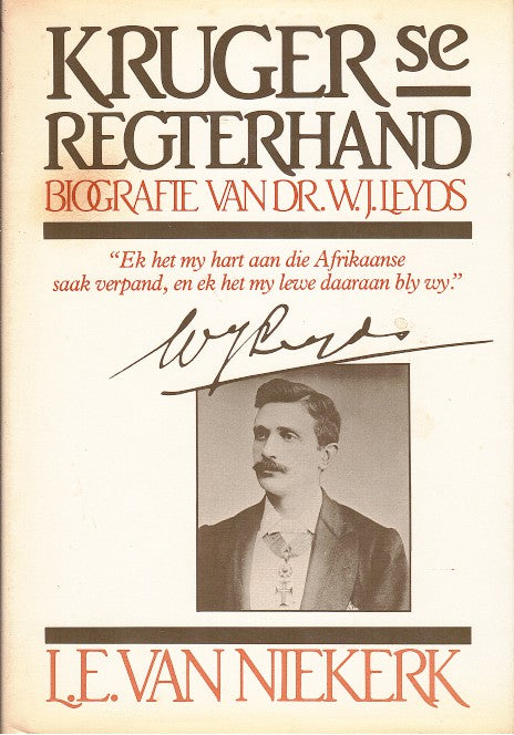 KRUGER SE REGTERHAND, 'n biografie van dr. W.J. Leyds