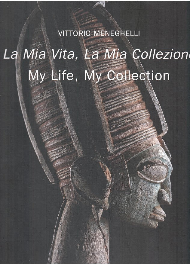 LA MIA VITA, LA MIA COLLEZIONE, my life, my collection, memoir and selected pieces from the collection of Vittorio Meneghelli