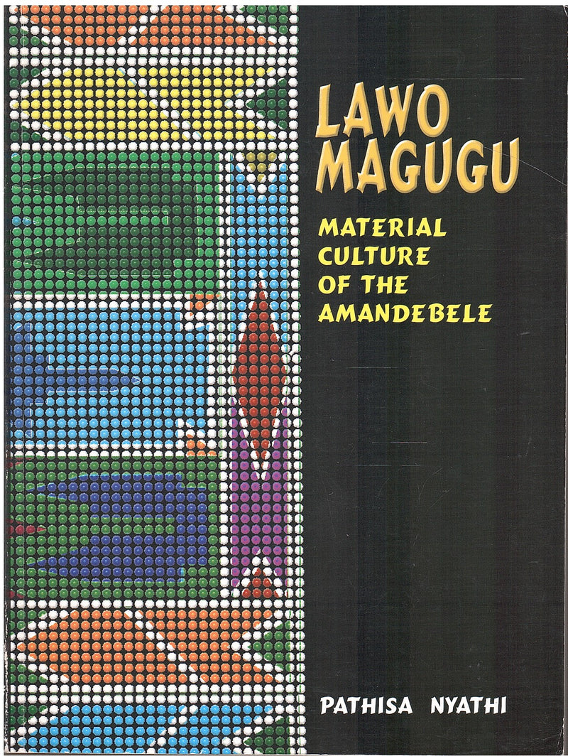 LAWO MAGUGU, the material culture of the AmaNdebele of Zimbabwe  (Impahla yesintu yamaNdebele aseZimbabwe)
