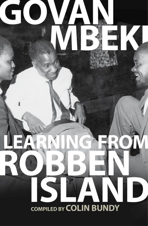 LEARNING FROM ROBBEN ISLAND, the prison writings of Govan Mbeki, compiled by Colin Bundy