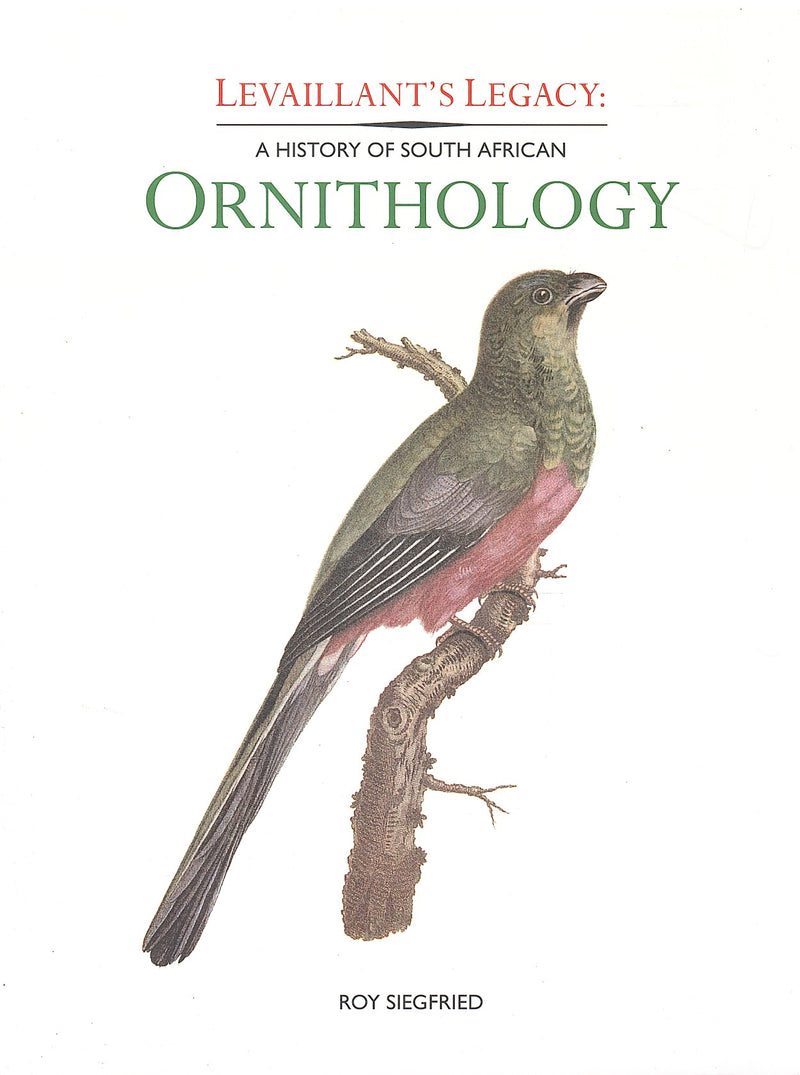 LEVAILLANT'S LEGACY, a history of South African Ornithology