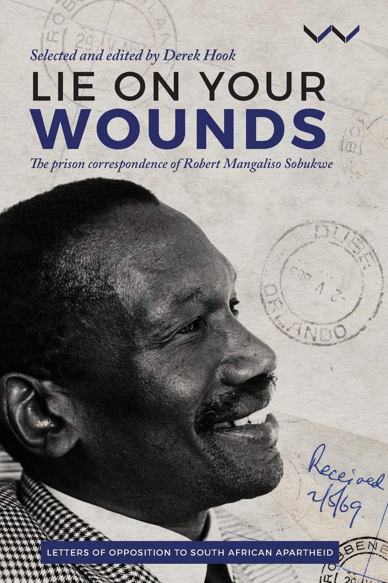 LIE ON YOUR WOUNDS, the prison correspondence of Robert Mangaliso Sobukwe