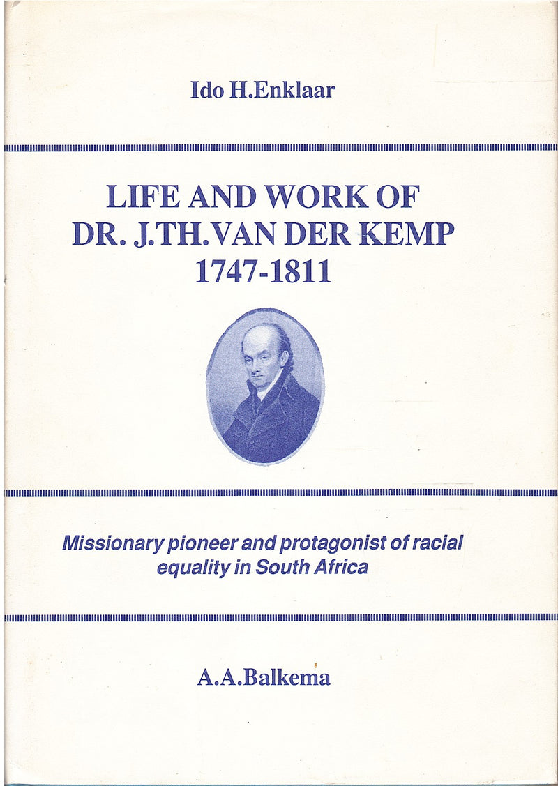 LIFE AND WORK OF DR J.TH. VAN DER KEMP, 1747-1811, missionary pioneer and protagonist of racial equality in South Africa