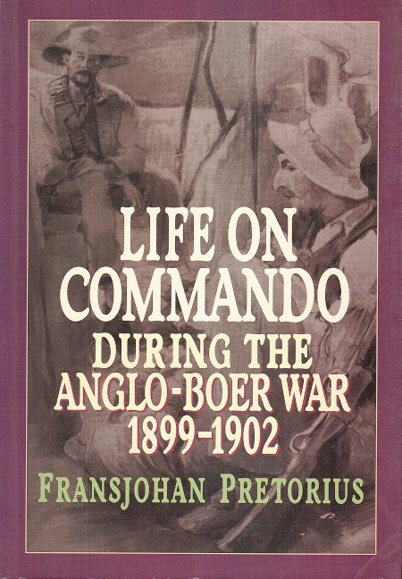 LIFE ON COMMANDO DURING THE ANGLO-BOER WAR, 1899-1902