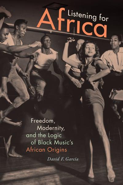 LISTENING FOR AFRICA, freedom, modernity, and the logic of black music's African origins