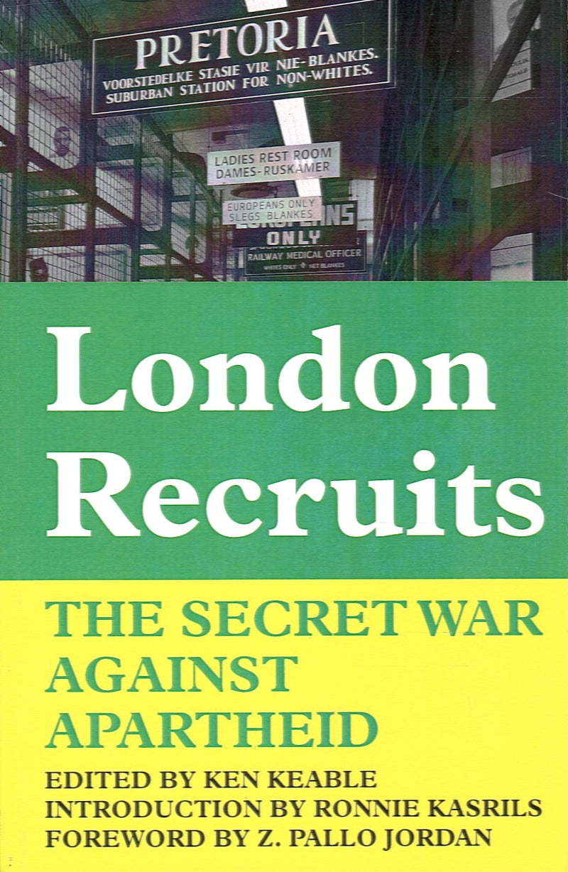 LONDON RECRUITS, the secret war against apartheid, with an introduction by Ronnie Kasrils and a foreword by Z. Pallo Jordan