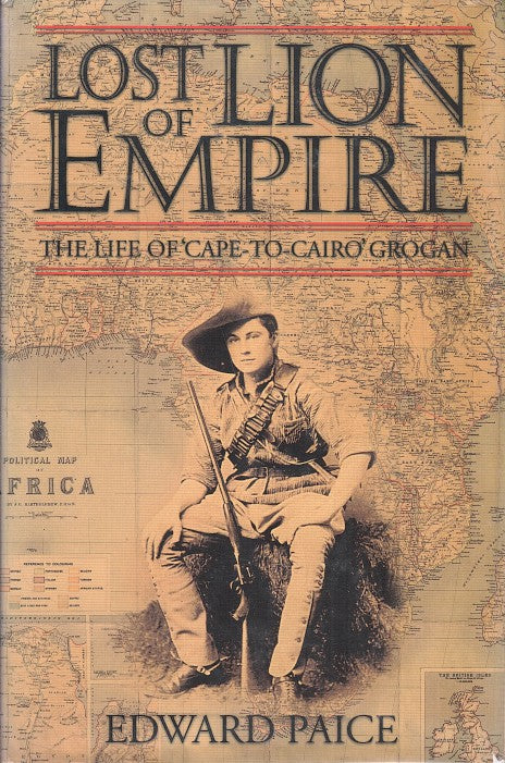 LOST LION OF EMPIRE, the life of 'Cape to Cairo' Grogan