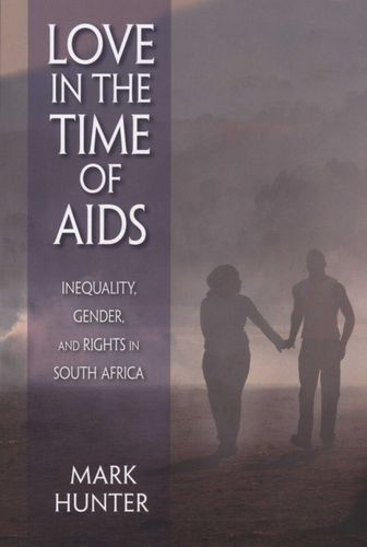LOVE IN THE TIME OF AIDS, inequality, gender, and rights in South Africa