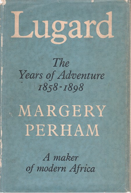 LUGARD, the years of adventure, 1858-1898, the first part of the life of Frederick Dealtry Lugard, later Lord Lugard of Abinger