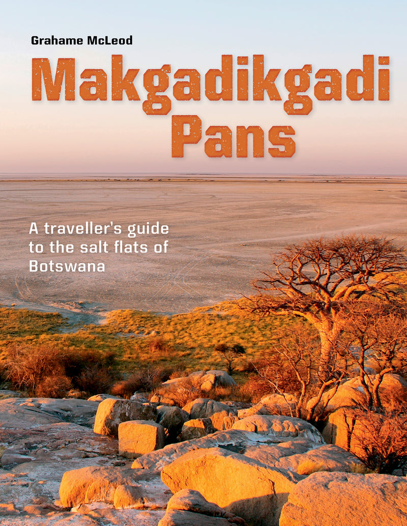 MAKGADIKGADI PANS, a traveller's guide to the salt flats of Botswana